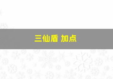 三仙盾 加点